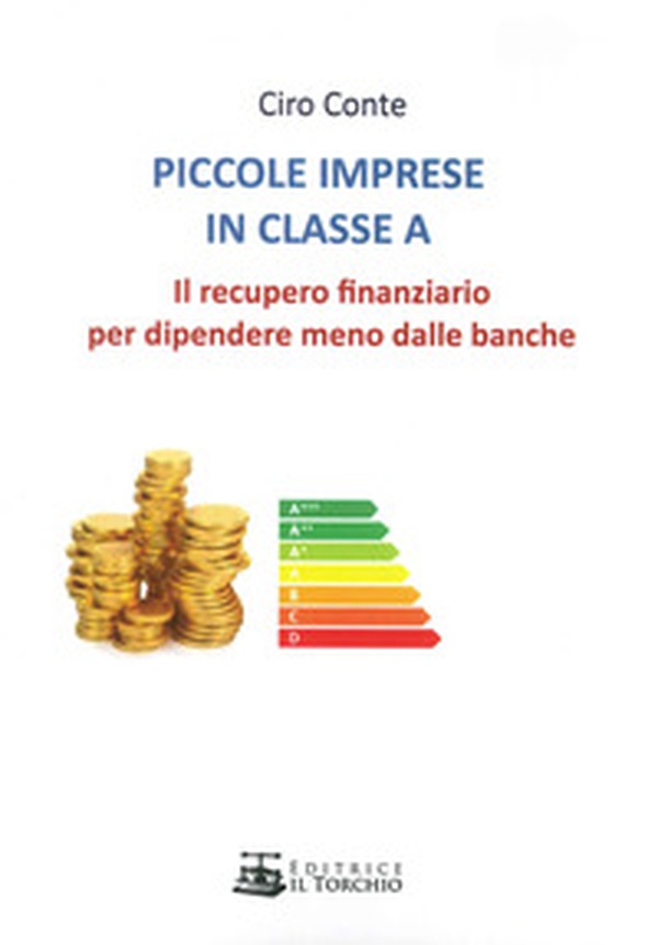 Piccole imprese in classe A. Il recupero finanziario per dipendere meno dalle banche - Librerie.coop Piccole imprese in classe A. Il recupero finanziario per dipendere meno dalle banche - Librerie.coop