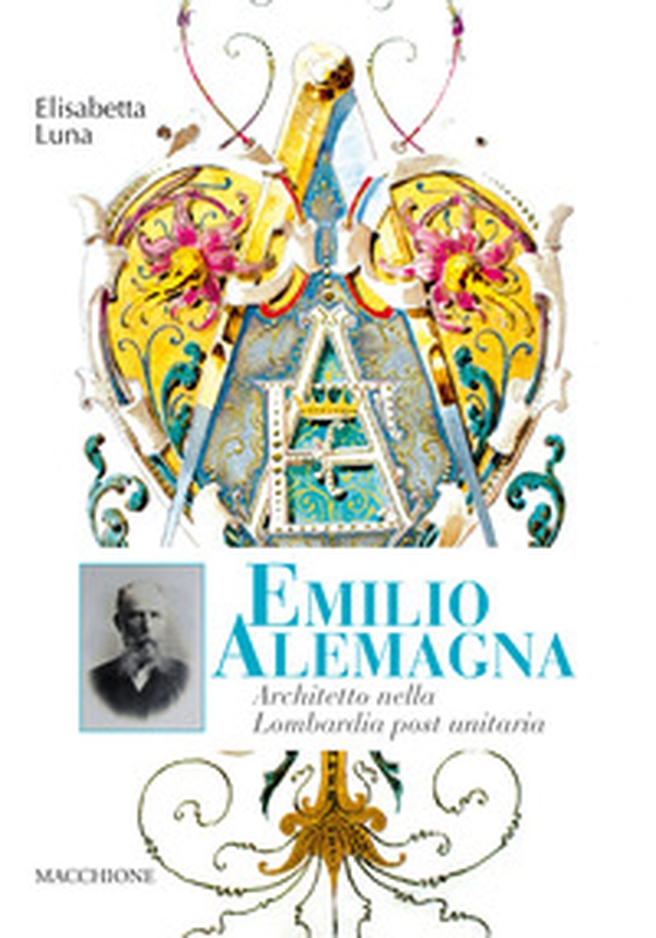 Emilio Alemagna. Architetto nella Lombardia post unitaria - Librerie.coop Emilio Alemagna. Architetto nella Lombardia post unitaria - Librerie.coop