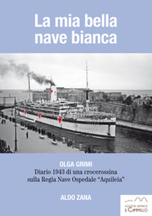 La mia bella nave bianca. Olga Grimi. Diario 1943 di una crocerossina sulla Regia nave ospedale «Aquileia» - Librerie.coop La mia bella nave bianca. Olga Grimi. Diario 1943 di una crocerossina sulla Regia nave ospedale «Aquileia» - Librerie.coop