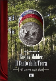 Gustav Mahler. Il canto della terra. All'ombra degli abeti - Librerie.coop