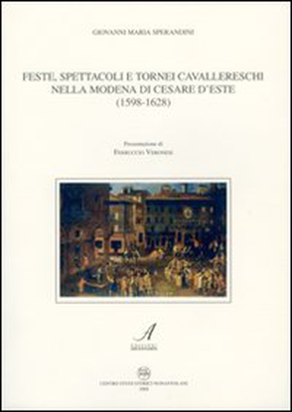 Feste, spettacoli e tornei cavallereschi nella Modena di Cesare D'Este (1598-1628) - Librerie.coop Feste, spettacoli e tornei cavallereschi nella Modena di Cesare D'Este (1598-1628) - Librerie.coop