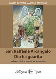 San Raffaele Arcangelo. Dio ha guarito. Indagine biblica, teologica e agiografica - Librerie.coop