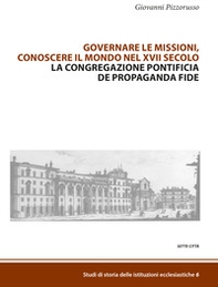 Governare le missioni, conoscere il mondo nel XVII secolo. La Congregazione pontificia De Propaganda Fide - Librerie.coop
