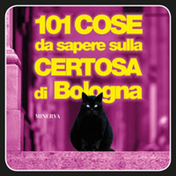 101 cose da sapere sulla Certosa di Bologna - Librerie.coop 101 cose da sapere sulla Certosa di Bologna - Librerie.coop