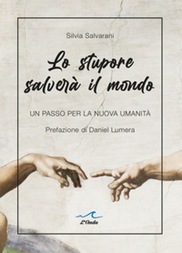 Lo stupore salverà il mondo. Un passo per la nuova umanità - Librerie.coop Lo stupore salverà il mondo. Un passo per la nuova umanità - Librerie.coop