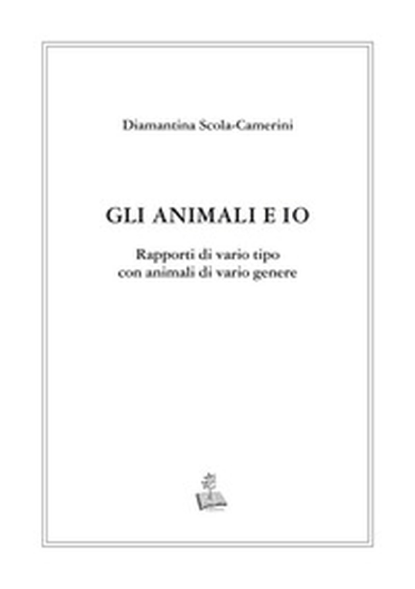 Gli animali e io. Rapporti di vario tipo con animali di vario genere - Librerie.coop Gli animali e io. Rapporti di vario tipo con animali di vario genere - Librerie.coop