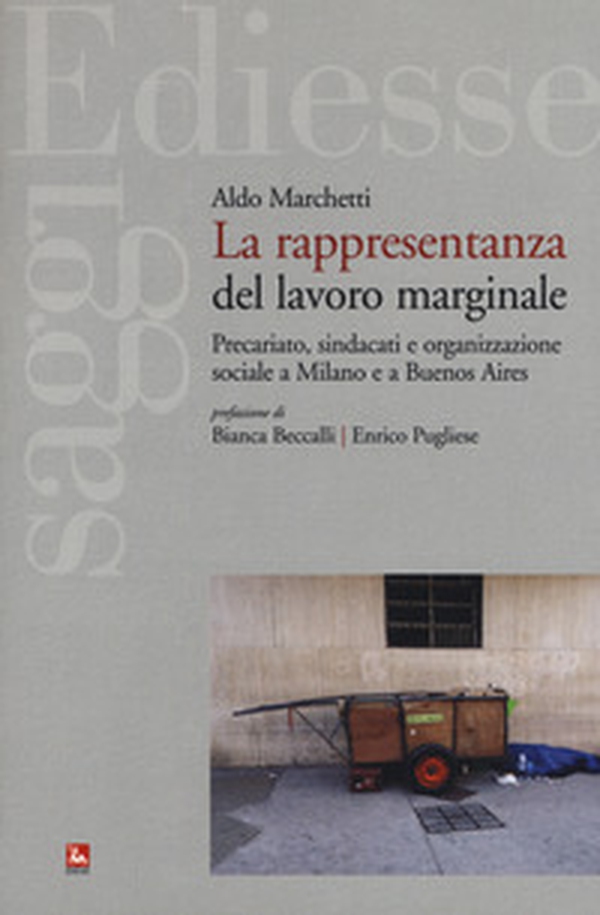 La rappresentanza del lavoro marginale. Precariato, sindacati e organizzazione sociale a Milano e a Buenos Aires - Librerie.coop La rappresentanza del lavoro marginale. Precariato, sindacati e organizzazione sociale a Milano e a Buenos Aires - Librerie.coop
