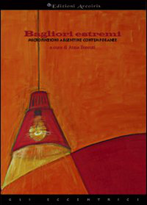Bagliori estremi. Microfinzioni argentine contemporanee - Librerie.coop Bagliori estremi. Microfinzioni argentine contemporanee - Librerie.coop