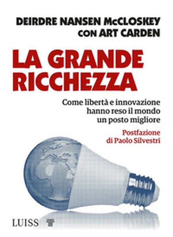 La grande ricchezza. Come libertà e innovazione hanno reso il mondo un posto migliore - Librerie.coop La grande ricchezza. Come libertà e innovazione hanno reso il mondo un posto migliore - Librerie.coop