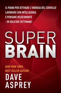 Super brain. Il piano per attivare l'energia del cervello, lavorare con intelligenza e pensare velocemente in sole due settimane - Librerie.coop