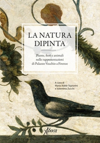La natura dipinta. Piante, fiori e animali nelle rappresentazioni di Palazzo Vecchio a Firenze - Librerie.coop