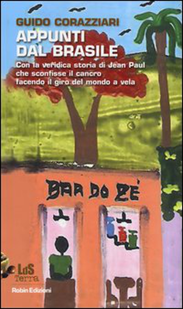 Appunti dal Brasile. Con la veridica storia di Jean Paul che sconfisse il cancro facendo il giro del mondo - Librerie.coop Appunti dal Brasile. Con la veridica storia di Jean Paul che sconfisse il cancro facendo il giro del mondo - Librerie.coop