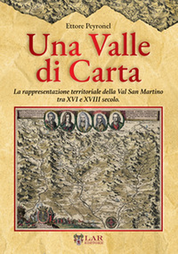 Una valle di carta. La rappresentazione territoriale della Val San Martino tra XVI e XVIII secolo. - Librerie.coop Una valle di carta. La rappresentazione territoriale della Val San Martino tra XVI e XVIII secolo. - Librerie.coop