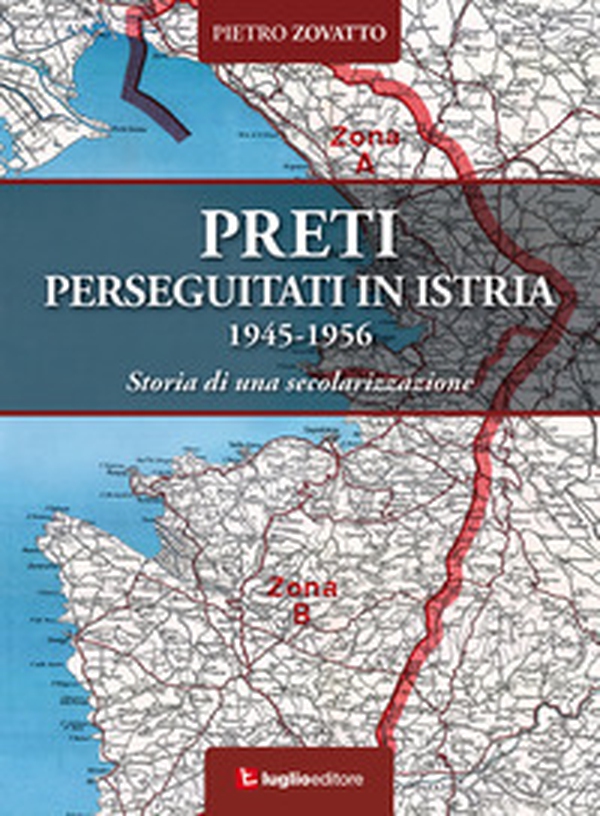 Preti perseguitati in Istria. 1945-1956. Storia di una secolarizzazione - Librerie.coop Preti perseguitati in Istria. 1945-1956. Storia di una secolarizzazione - Librerie.coop