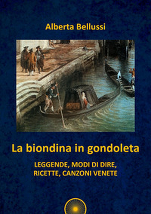 La biondina in gondoleta. Leggende, modi di dire, ricette, canzoni venete - Librerie.coop La biondina in gondoleta. Leggende, modi di dire, ricette, canzoni venete - Librerie.coop