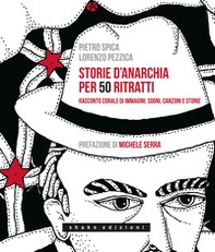 Storie d'anarchia per 50 ritratti. Racconto corale di immagini, sogni, canzoni e storie - Librerie.coop