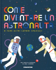 Come diventare un astronauta o fare altri lavori spaziali. Con adesivi - Librerie.coop
