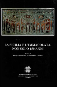 La Sicilia e l'Immacolata. Non solo 150 anni. Atti del Convegno Internazionale di Studi (Palermo, 1-4 Dicembre 2004) - Librerie.coop