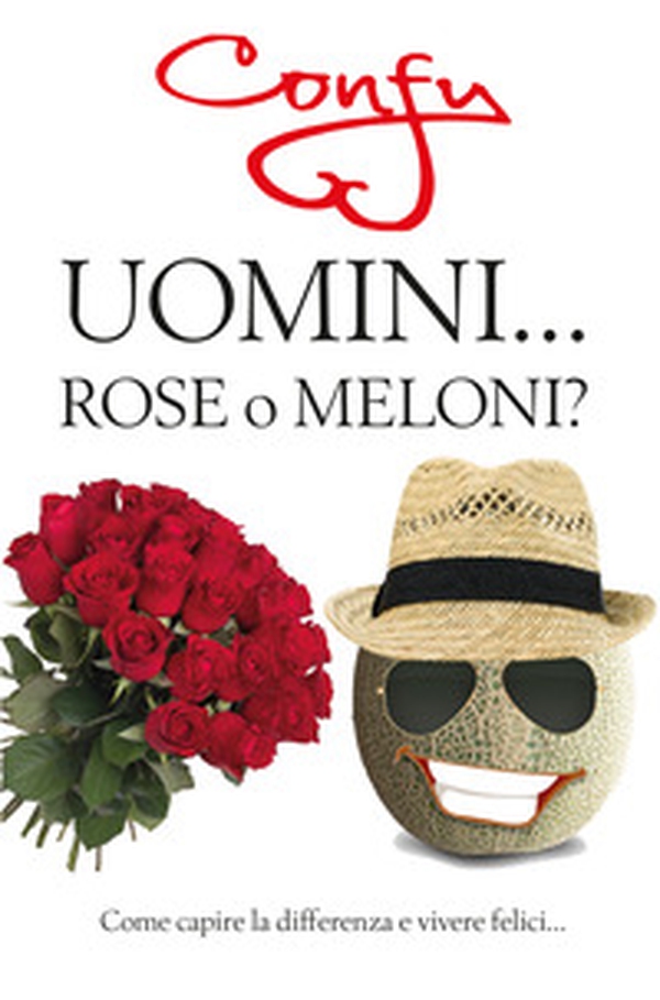 Uomini... rose o meloni? Come capire la differenza e vivere felici - Librerie.coop Uomini... rose o meloni? Come capire la differenza e vivere felici - Librerie.coop