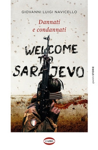 Dannati e condannati. Welcome to Sarajevo - Librerie.coop