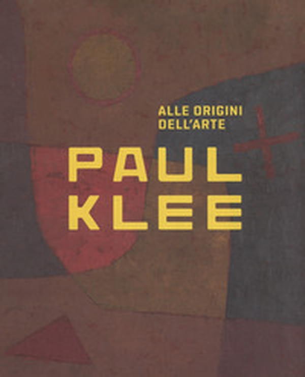 Paul Klee. Alle origini dell'arte. Catalogo della mostra (Milano, 31 ottobre 2018-3 marzo 2019) - Librerie.coop Paul Klee. Alle origini dell'arte. Catalogo della mostra (Milano, 31 ottobre 2018-3 marzo 2019) - Librerie.coop