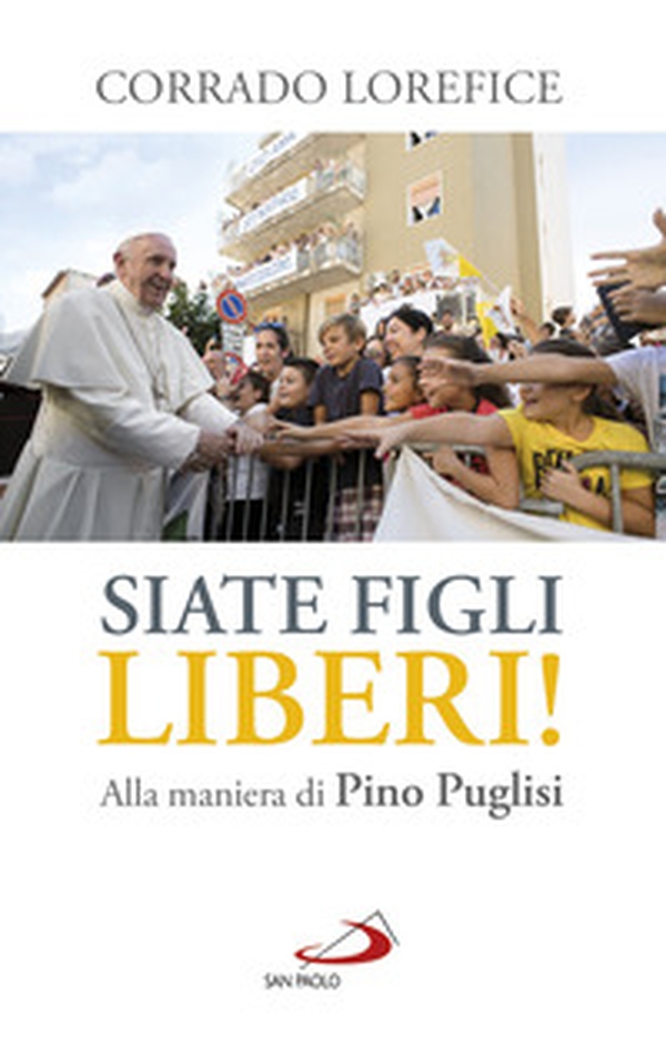 «Siate figli liberi!». Alla maniera di don Pino Puglisi - Librerie.coop «Siate figli liberi!». Alla maniera di don Pino Puglisi - Librerie.coop