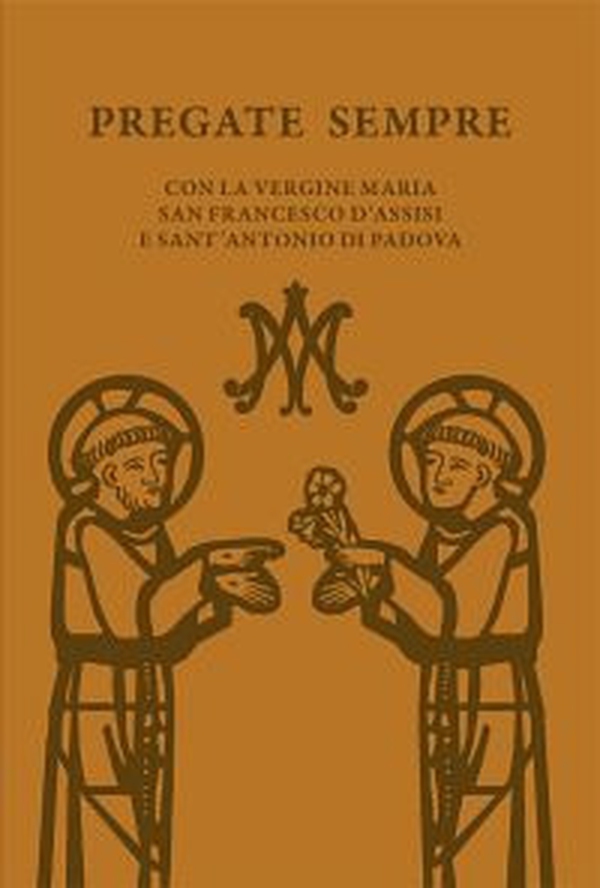 Pregate sempre. Con la Vergine Maria, san Francesco d'Assisi e sant'Antonio di Padova - Librerie.coop Pregate sempre. Con la Vergine Maria, san Francesco d'Assisi e sant'Antonio di Padova - Librerie.coop