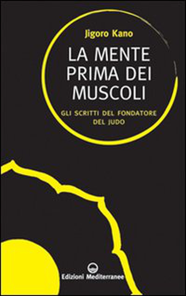 La mente prima dei muscoli. Gli scritti del fondatore del judo - Librerie.coop La mente prima dei muscoli. Gli scritti del fondatore del judo - Librerie.coop