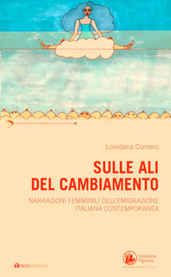 Sulle ali del cambiamento. Narrazioni femminili dell'emigrazione italiana contemporanea - Librerie.coop Sulle ali del cambiamento. Narrazioni femminili dell'emigrazione italiana contemporanea - Librerie.coop