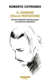Il demone della perfezione. Il genio di Arturo Benedetti Michelangeli - Librerie.coop