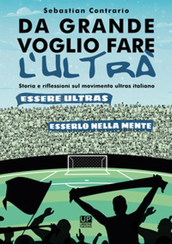Da grande voglio fare l'ultrà. Storia e riflessioni sul movimento ultras italiano - Librerie.coop Da grande voglio fare l'ultrà. Storia e riflessioni sul movimento ultras italiano - Librerie.coop
