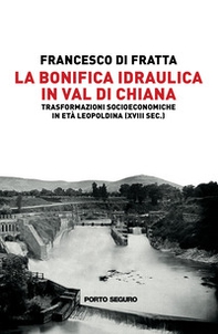 La bonifica idraulica in Val di Chiana. Trasformazioni socioeconomiche in età Leopoldina (XVIII sec.) - Librerie.coop