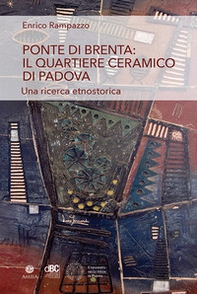 Ponte di Brenta: il quartiere ceramico di Padova. Una ricerca etnostorica - Librerie.coop