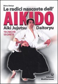 Le radici dell'aikido. Aiki Jujitsu Daotoryu. Tecniche segrete - Librerie.coop