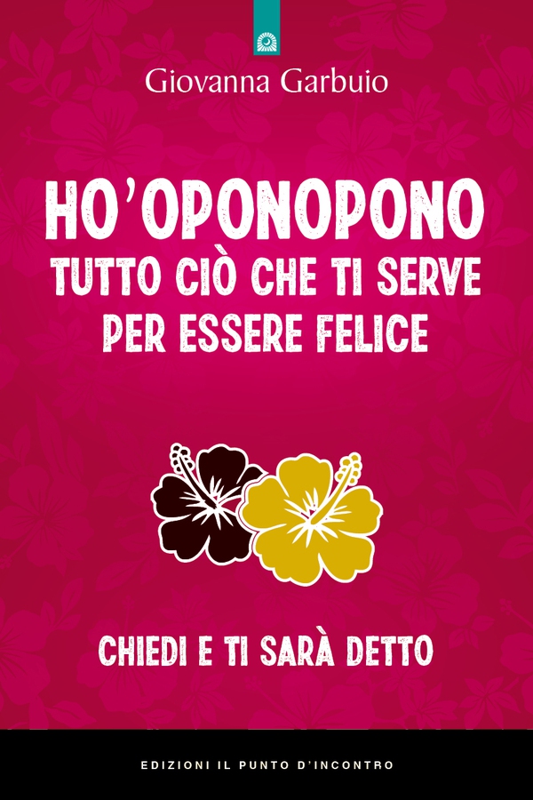 Ho'oponopono: Tutto ciò che ti serve per essere felice - Librerie.coop Ho'oponopono: Tutto ciò che ti serve per essere felice - Librerie.coop