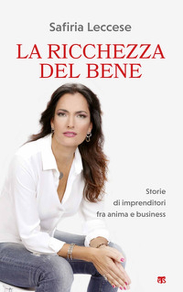 La ricchezza del bene. Storie di imprenditori fra anima e business - Librerie.coop La ricchezza del bene. Storie di imprenditori fra anima e business - Librerie.coop