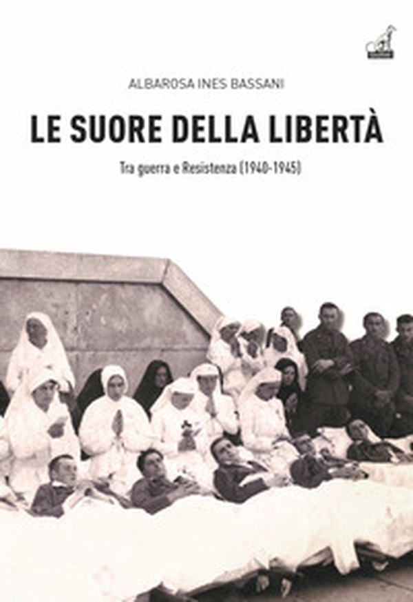 Le Suore della libertà. Tra guerra e Resistenza (1940-1945) - Librerie.coop Le Suore della libertà. Tra guerra e Resistenza (1940-1945) - Librerie.coop