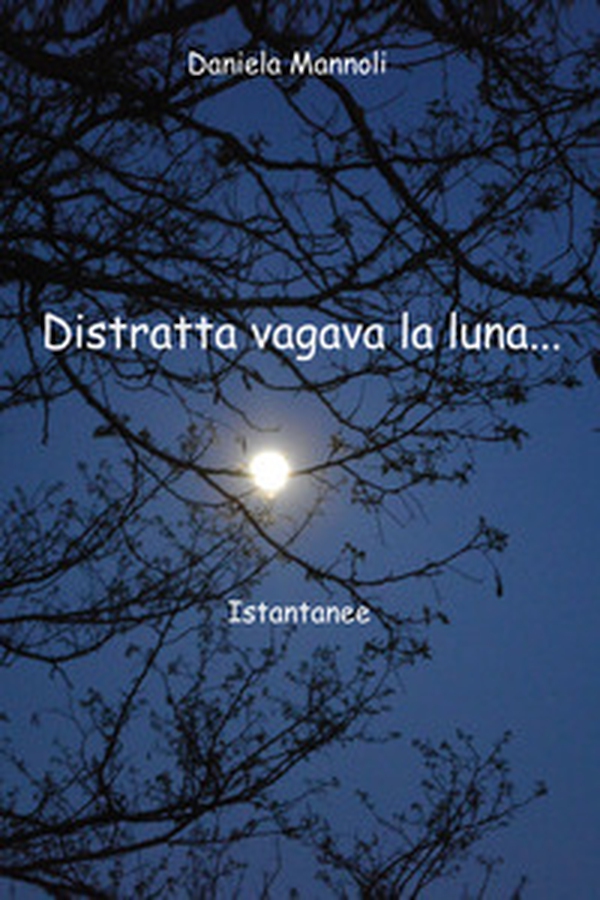 Distratta vagava la luna... Istantanee - Librerie.coop Distratta vagava la luna... Istantanee - Librerie.coop
