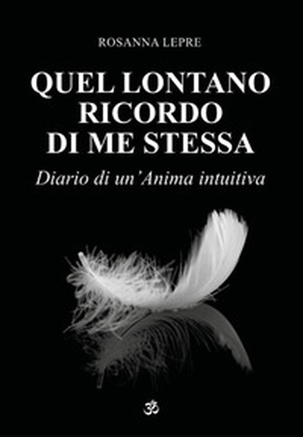 Quel lontano ricordo di me stessa. Diario di un'anima intuitiva - Librerie.coop Quel lontano ricordo di me stessa. Diario di un'anima intuitiva - Librerie.coop