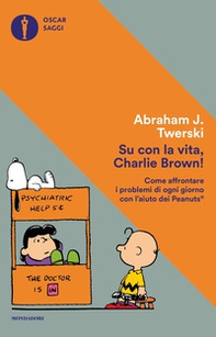 Su con la vita, Charlie Brown! Come affrontare i problemi di ogni giorno con l'aiuto dei Peanuts - Librerie.coop