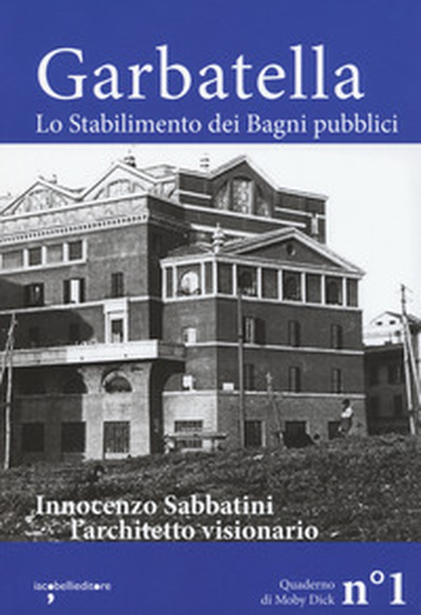 Garbatella. Lo stabilimento dei Bagni pubblici. Innocenzo Sabbatini, l'architetto visionario - Librerie.coop Garbatella. Lo stabilimento dei Bagni pubblici. Innocenzo Sabbatini, l'architetto visionario - Librerie.coop