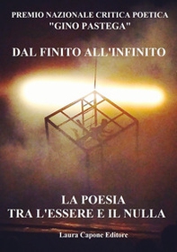 Premio Nazionale di Critica Poetica «Gino Pastega». Dal finito all'infinito. La poesia tra l'essere e il nulla - Librerie.coop