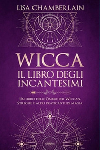 Wicca. Il libro degli incantesimi. Un libro delle ombre per wiccan, streghe e altri praticanti di magia - Librerie.coop