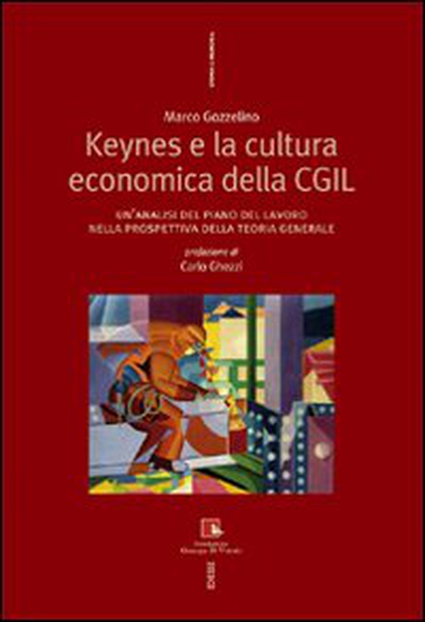 Keynes e la cultura economica della CGIL. Un'analisi del piano del lavoro nella prospettiva della Teoria Generale - Librerie.coop Keynes e la cultura economica della CGIL. Un'analisi del piano del lavoro nella prospettiva della Teoria Generale - Librerie.coop