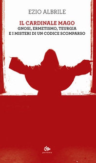Il cardinale mago. Gnosi, ermetismo, teurgia e i misteri di un codice scomparso - Librerie.coop