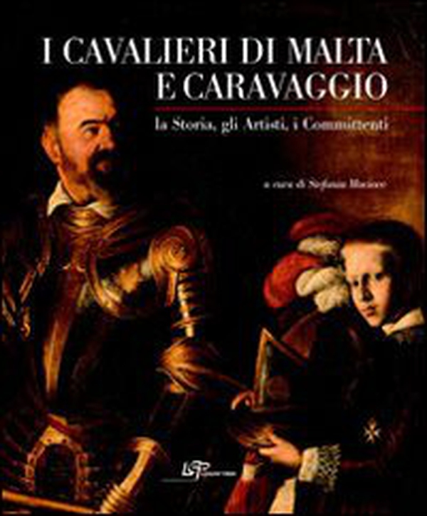 I cavalieri di Malta e Caravaggio. La storia, gli artisti, i committenti - Librerie.coop I cavalieri di Malta e Caravaggio. La storia, gli artisti, i committenti - Librerie.coop