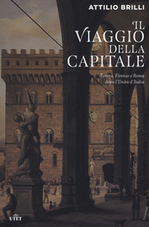 Il viaggio della capitale. Torino, Firenze e Roma dopo l'Unità d'Italia - Librerie.coop Il viaggio della capitale. Torino, Firenze e Roma dopo l'Unità d'Italia - Librerie.coop