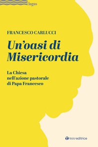 Un'oasi di misericordia. La Chiesa nell'azione pastorale di Papa Francesco - Librerie.coop