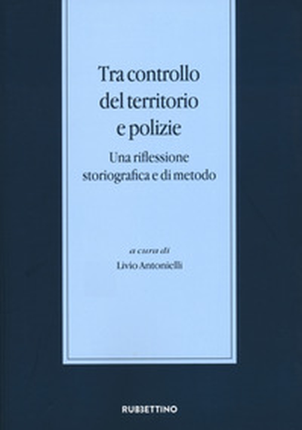 Tra controllo del territorio e polizie. Una riflessione storiografica e di metodo - Librerie.coop Tra controllo del territorio e polizie. Una riflessione storiografica e di metodo - Librerie.coop