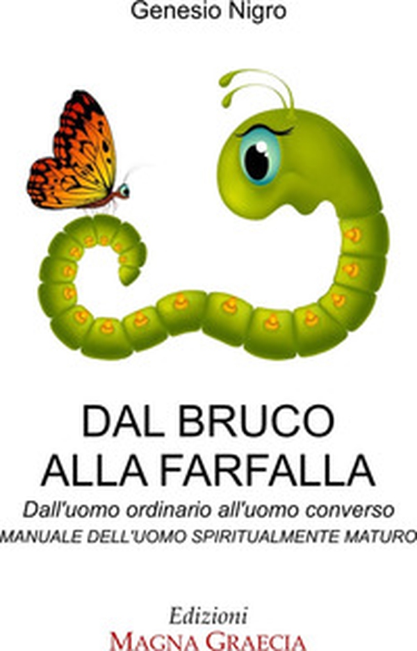 Dal bruco alla farfalla. Dall'uomo ordinario all'uomo converso. Manuale dell'uomo spiritualmente maturo - Librerie.coop Dal bruco alla farfalla. Dall'uomo ordinario all'uomo converso. Manuale dell'uomo spiritualmente maturo - Librerie.coop